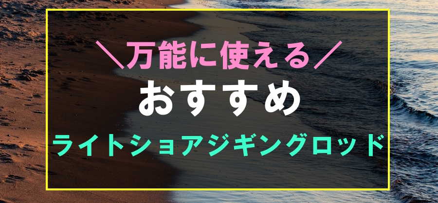 万能なおすすめライトショアジギングロッド