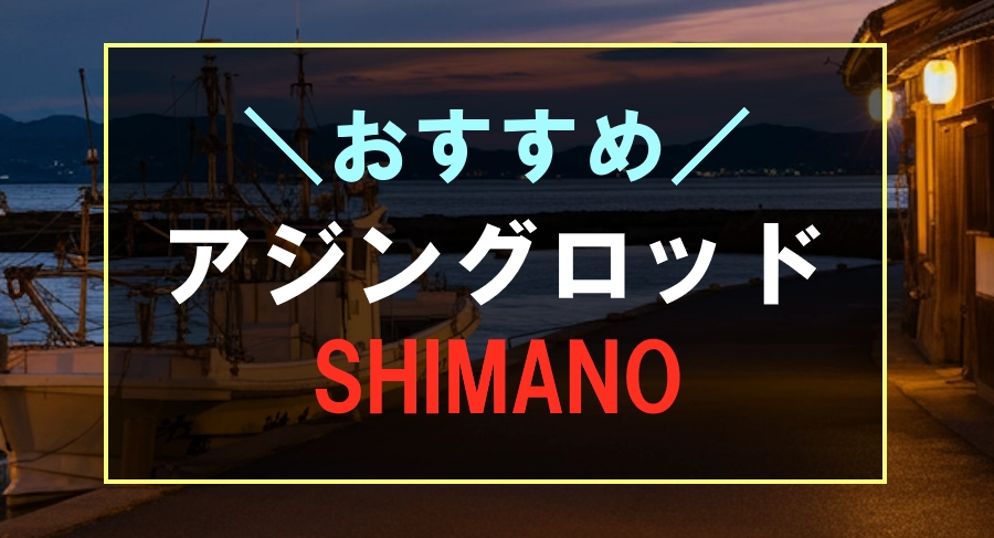 シマノのおすすめアジングロッド